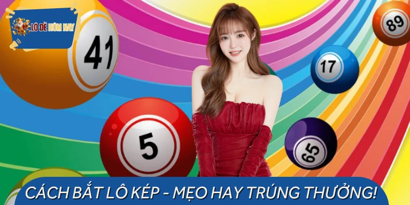 Cách Bắt Lô Kép - Bí Kíp Tăng Tỷ Lệ Trúng Số Siêu Cao