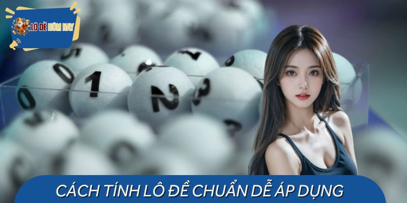 Cách Tính Lô Đề Chuẩn Dễ Áp Dụng Nhưng Hiệu Quả Cao