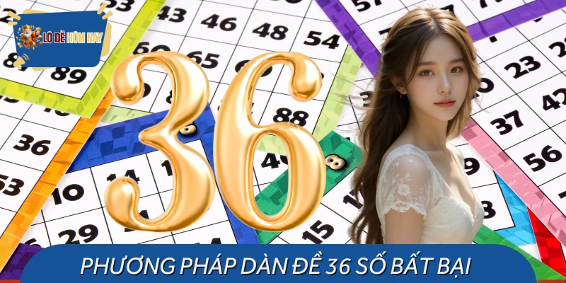 Dàn Đề 36 Số - Phương Pháp Chơi Lô Bất Bại Cho Hội Viên