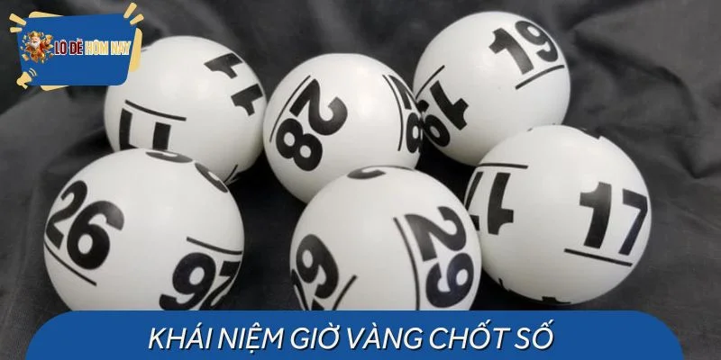 Khái niệm giờ vàng chốt số được giải thích chi tiết